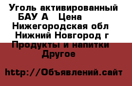 Уголь активированный БАУ-А › Цена ­ 150 - Нижегородская обл., Нижний Новгород г. Продукты и напитки » Другое   